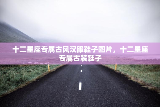 十二星座专属古风汉服鞋子图片，十二星座专属古装鞋子