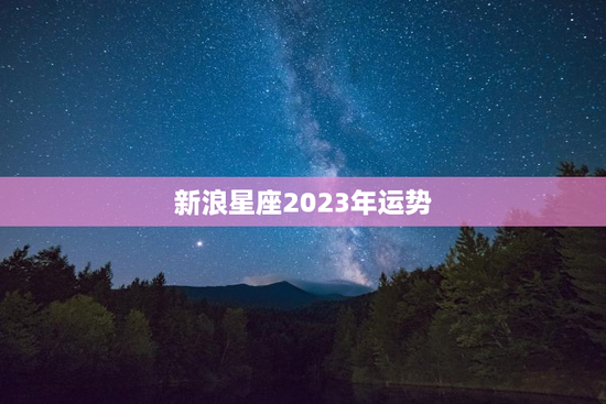 新浪星座2023年运势