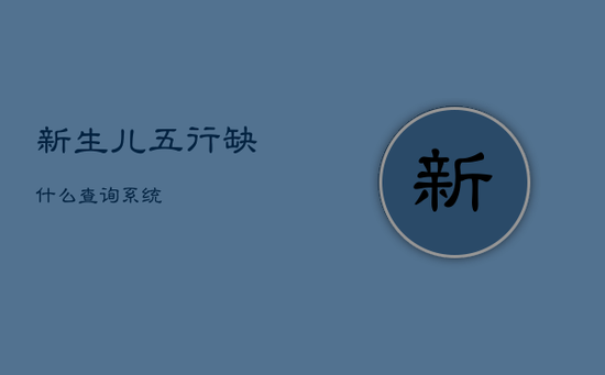 新生儿五行缺什么查询系统 新生儿五行缺什么查询系统