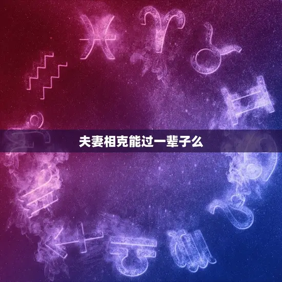 夫妻相克能过一辈子么 夫妻相克能过一辈子么