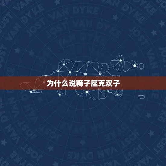 为什么说狮子座克双子 为什么说狮子座克双子