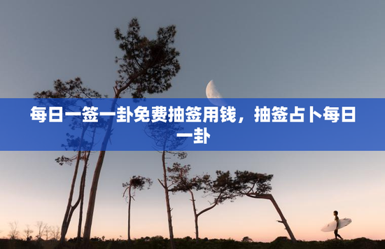 每日一签一卦免费抽签用钱，抽签占卜每日一卦