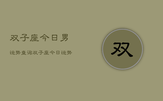 双子座今日男运势查询，双子座今日运势查询男