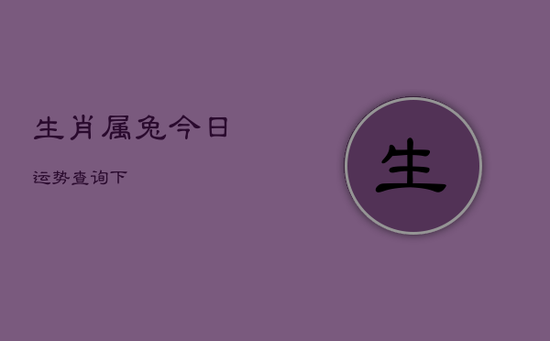 生肖属兔今日运势查询下