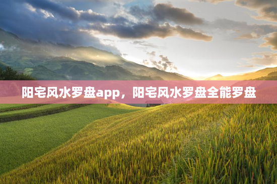 阳宅风水罗盘app,阳宅风水罗盘全能罗盘 阳宅风水罗盘app,阳宅风水罗盘全能罗盘