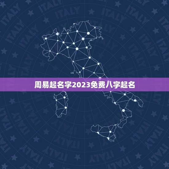 周易起名字2023免费八字起名(让您的宝宝名字吉祥)