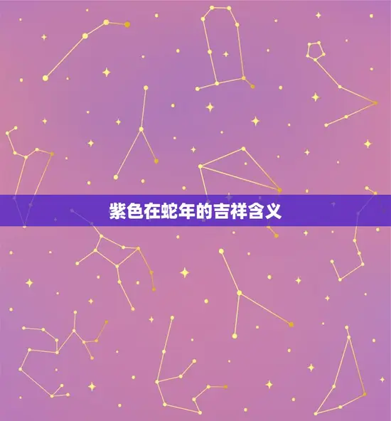 紫色在蛇年的吉祥含义 紫色在蛇年的吉祥含义