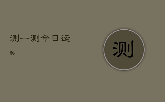 测一测今日运势 测一测今日运势