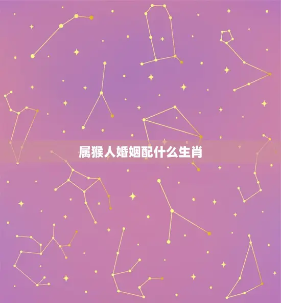 属猴人婚姻配什么生肖