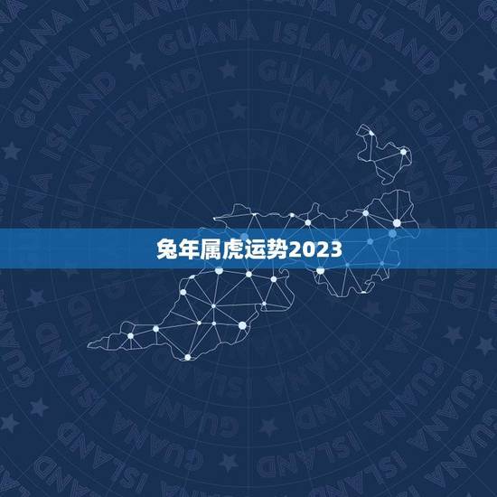 兔年属虎运势2023(财运亨通事业顺利但需注意健康问题)