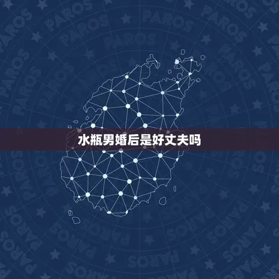水瓶男婚后是好丈夫吗