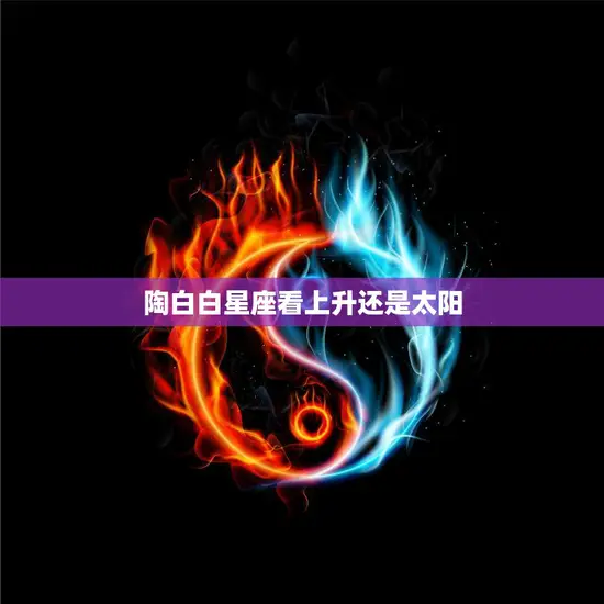 陶白白星座看上升还是太阳(如何选择正确的星座分析方法)