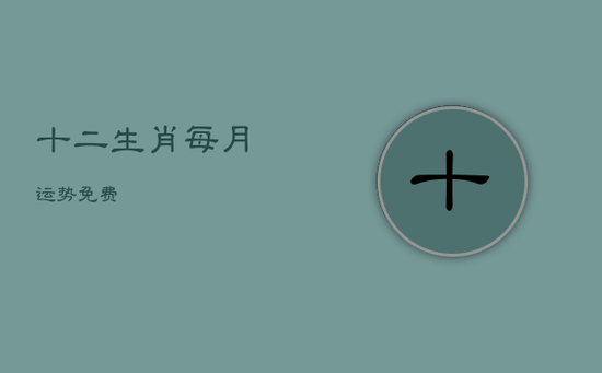 十二生肖每月运势免费 十二生肖每月运势免费