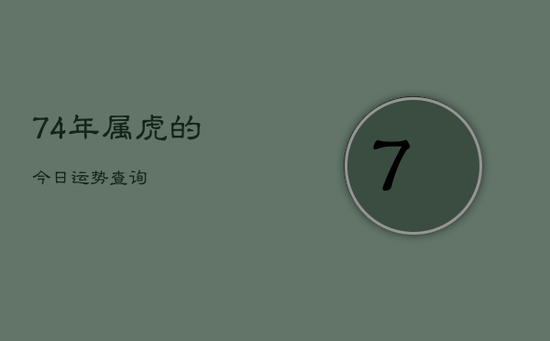 74年属虎的今日运势查询