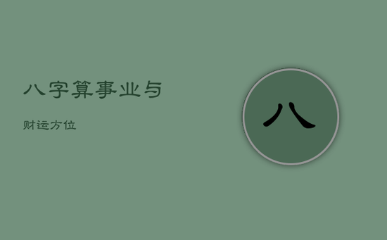 八字算事业与财运方位