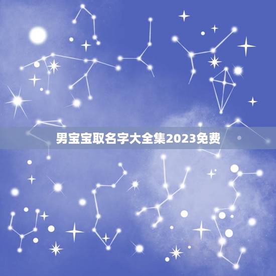 男宝宝取名字大全集2023免费(精选最热门的男宝宝名字) 男宝宝取名字大全集2023免费(精选最热门的男宝宝名字)