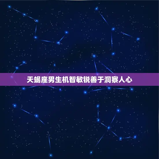 天蝎座男生机智敏锐善于洞察人心