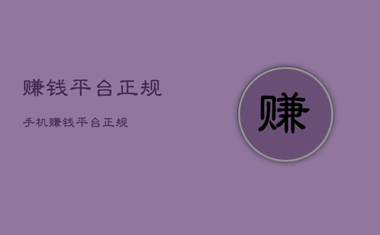 赚钱平台正规,手机赚钱平台正规 赚钱平台正规,手机赚钱平台正规