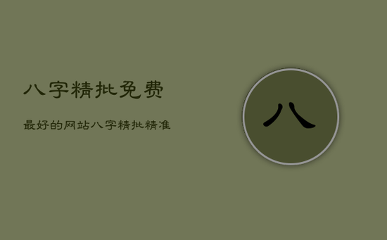 八字精批免费最好的网站，八字精批精准测算