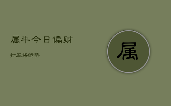 属牛今日偏财打麻将运势