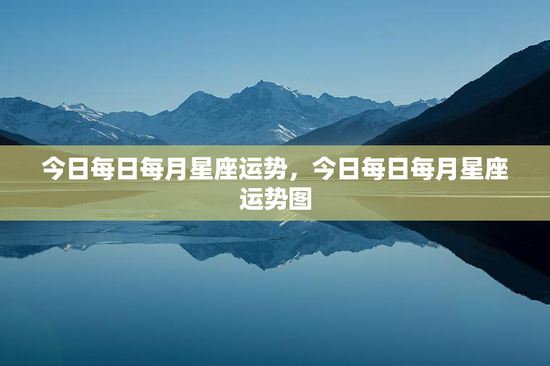 今日每日每月星座运势,今日每日每月星座运势图 今日每日每月星座运势,今日每日每月星座运势图