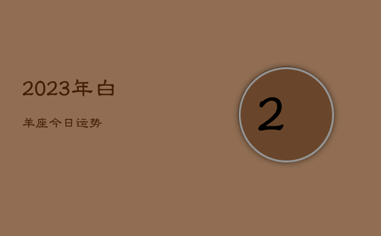 2023年白羊座今日运势