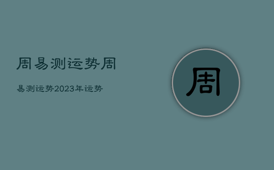 周易测运势,周易测运势2023年运势免费 周易测运势,周易测运势2023年运势免费