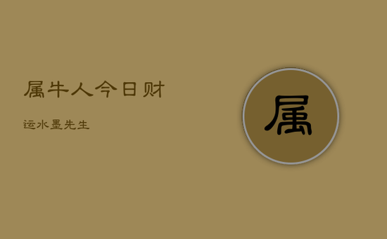 属牛人今日财运水墨先生 属牛人今日财运水墨先生