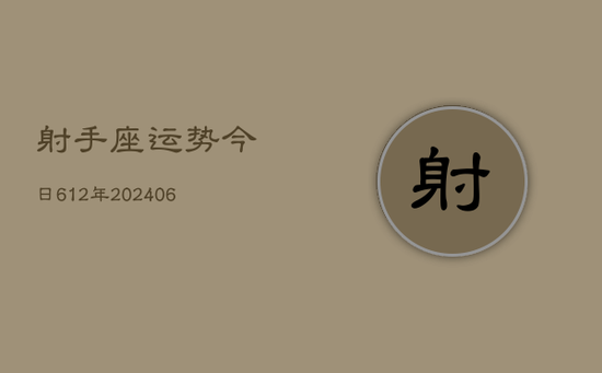 射手座运势今日612年(20240605) 射手座运势今日612年(20240605)