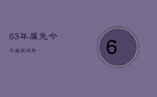 63年属兔今日麻将运势