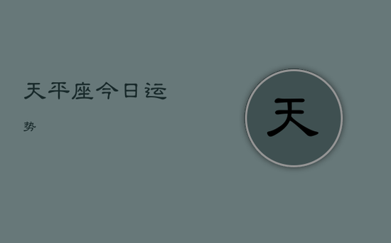 天平座今日运势 天平座今日运势