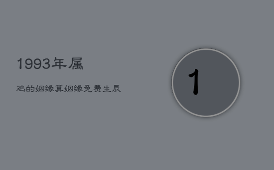 1993年属鸡的姻缘，算姻缘免费 生辰八字