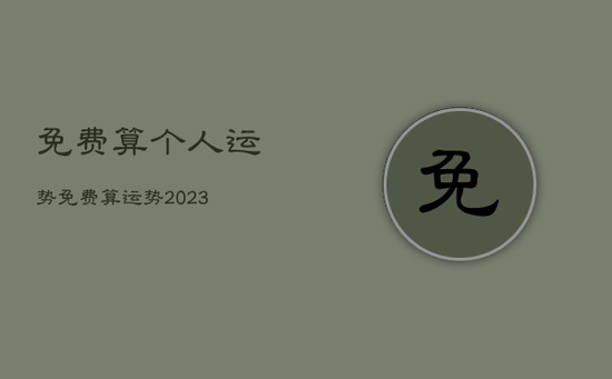 免费算个人运势,免费算运势2023 免费算个人运势,免费算运势2023