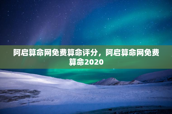 阿启算命网免费算命评分，阿启算命网免费算命2020