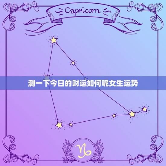 测一下今日的财运如何呢女生运势(今日财运大介绍) 测一下今日的财运如何呢女生运势(今日财运大介绍)