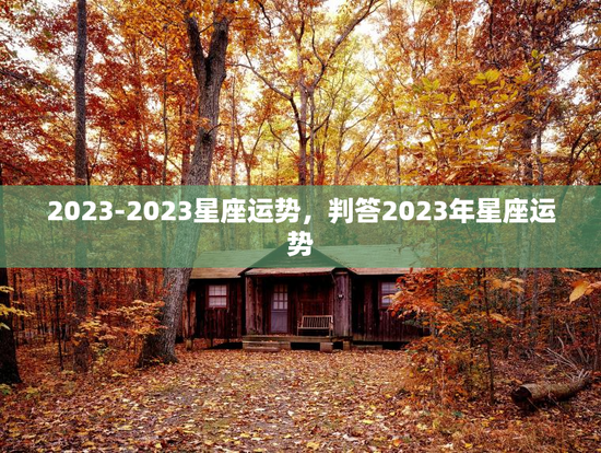 2023-2023星座运势，判答2023年星座运势