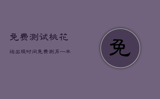 免费测试桃花运出现时间，免费测另一半出现时间