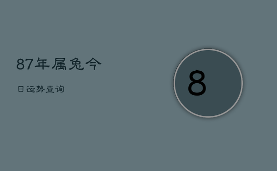 87年属兔今日运势查询 87年属兔今日运势查询