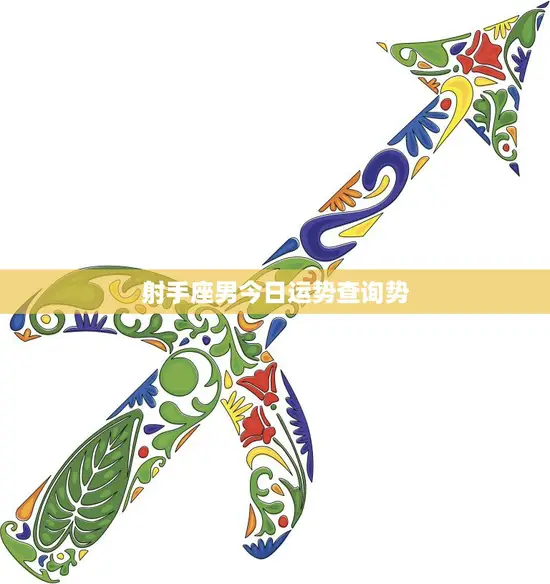 射手座男今日运势查询势(好运降临财运亨通) 射手座男今日运势查询势(好运降临财运亨通)