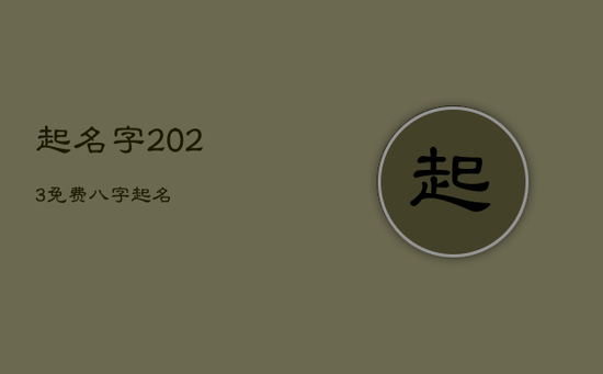 起名字2023免费八字起名 起名字2023免费八字起名