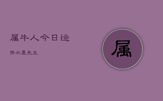属牛人今日运势(水墨先生)