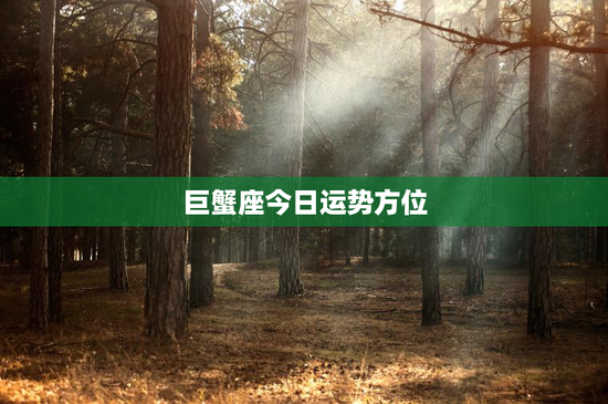 巨蟹座今日运势方位 巨蟹座今日运势方位