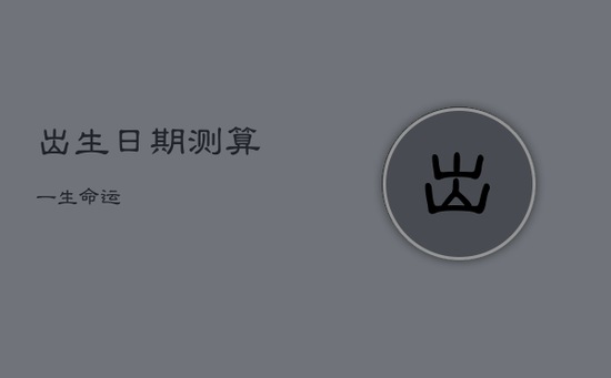 出生日期测算一生命运