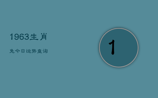 1963生肖兔今日运势查询