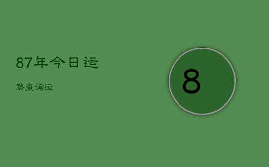 87年今日运势查询运 87年今日运势查询运