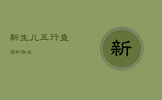 新生儿五行查询和取名 新生儿五行查询和取名
