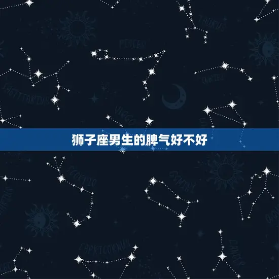 狮子座男生的脾气好不好