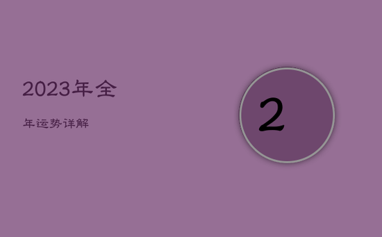 2023年全年运势详解 2023年全年运势详解