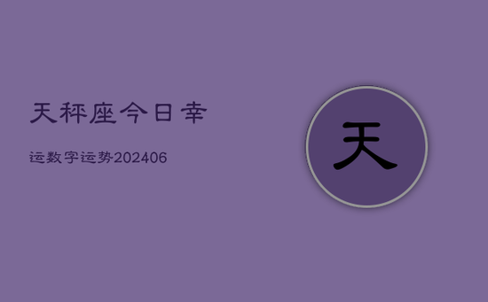 天秤座今日幸运数字运势(20240605)