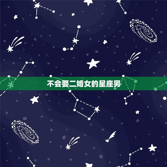 不会娶二婚女的星座男 不会娶二婚女的星座男